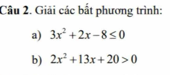 Giải các bất phương trình: 
a) 3x^2+2x-8≤ 0
b) 2x^2+13x+20>0