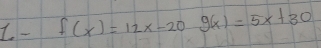 f(x)=12x-20g(x)=5x+30