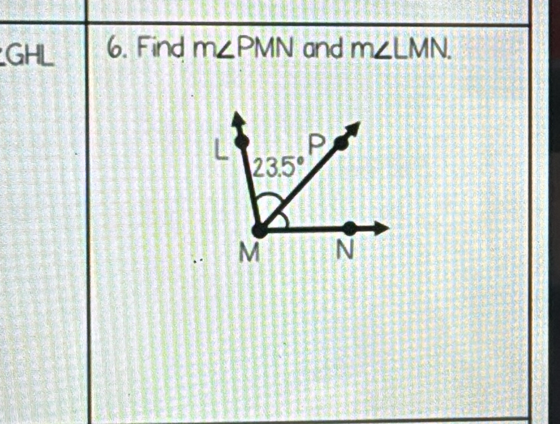 GHL 6. Find m∠ PMN and m∠ LMN.