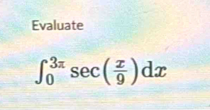 Evaluate
∈t _0^((3π)sec (frac x)9)dx