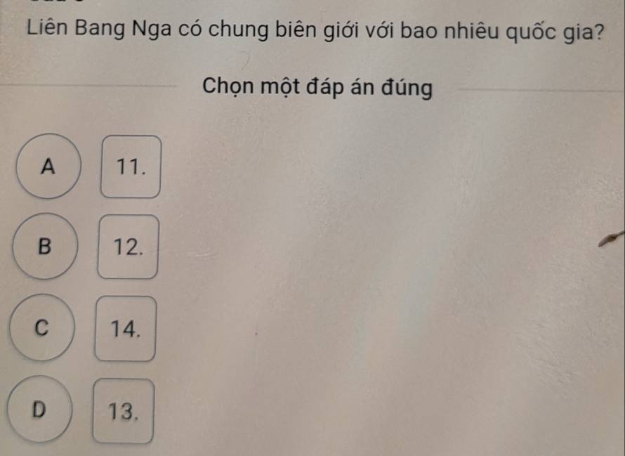 Liên Bang Nga có chung biên giới với bao nhiêu quốc gia?
Chọn một đáp án đúng
A 11.
B 12.
C 14.
D 13.