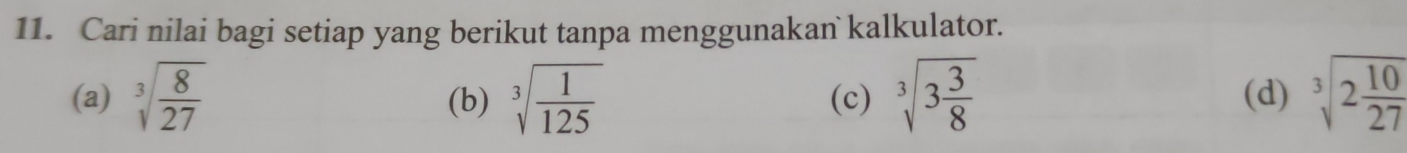 Cari nilai bagi setiap yang berikut tanpa menggunakan kalkulator. 
(a) sqrt[3](frac 8)27 (b) sqrt[3](frac 1)125 (c) sqrt[3](3frac 3)8 (d) sqrt[3](2frac 10)27