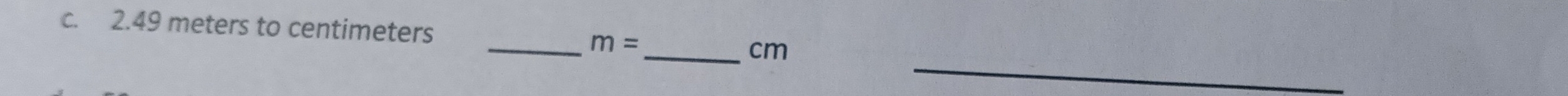 2.49 meters to centimeters
_ m=
_ 
_ cm