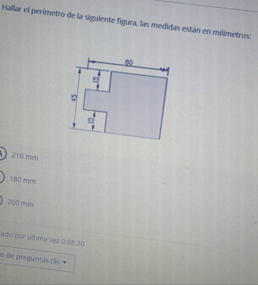 Hallar el perímetro de la siguiente figura, las medidas están en milímetros:
 210 mm
180 mm
200 mm
ado por última vez 0:08:30
o de preguntas (5)