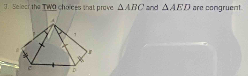 Select the TWO choices that prove △ ABC and △ AED are congruent.