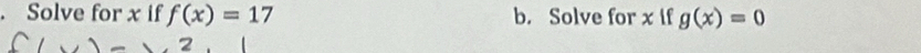 Solve for x if f(x)=17 b. Solve for x if g(x)=0