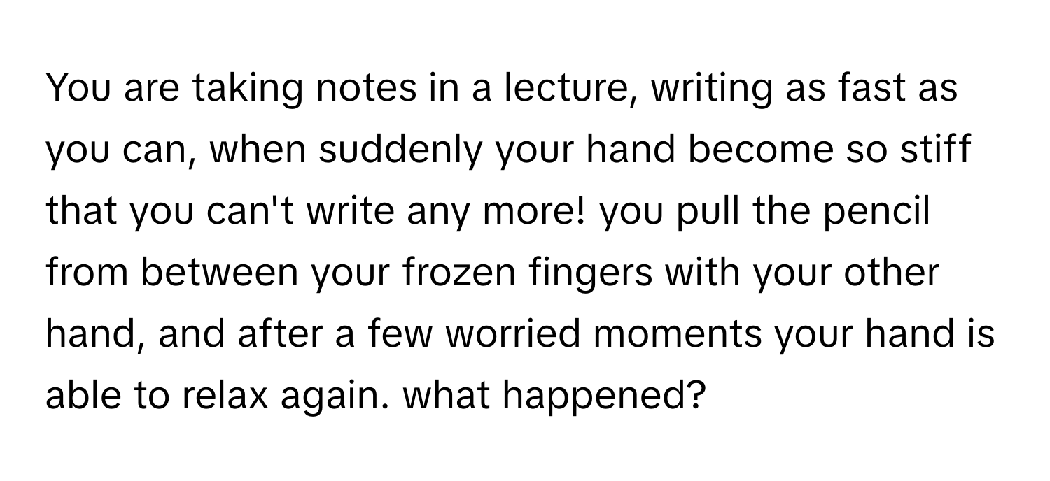 Solved: You are taking notes in a lecture, writing as fast as you can ...