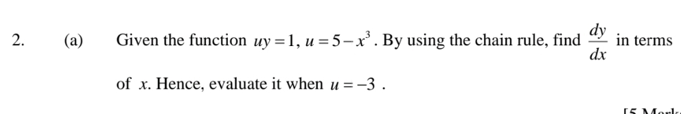 Given the function uy=1, u=5-x^3. By using the chain rule, find  dy/dx  in terms 
of x. Hence, evaluate it when u=-3.