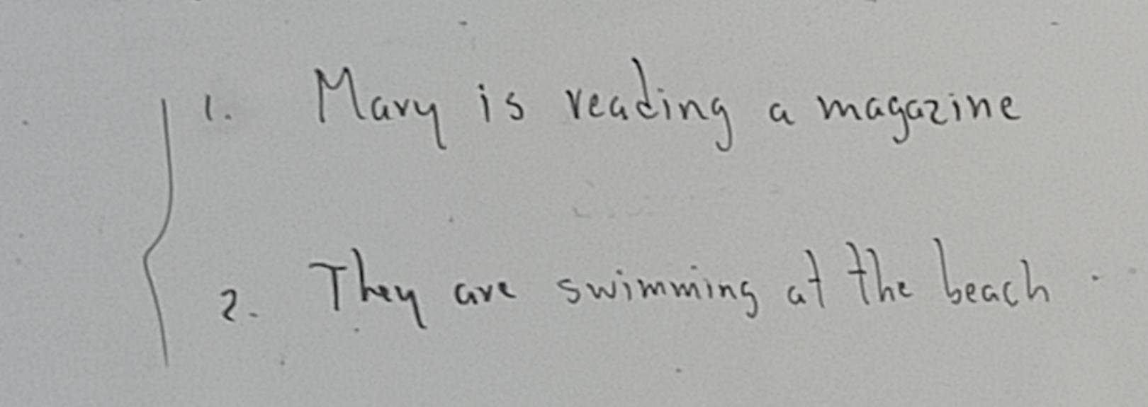 Mary is reading a magazine 
2. They are swimming at the beach.