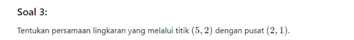 Soal 3: 
Tentukan persamaan lingkaran yang melalui titik (5,2) dengan pusat (2,1).