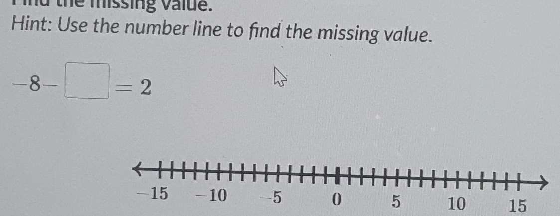 nd thể missing value. 
Hint: Use the number line to find the missing value.
-8-□ =2
15