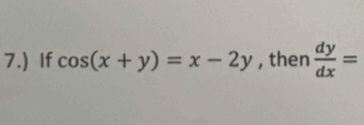 7.) If cos (x+y)=x-2y , then  dy/dx =