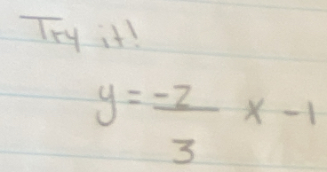 Try it!
y= (-2)/3 x-1