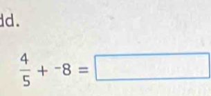 dd.
 4/5 +^-8=□