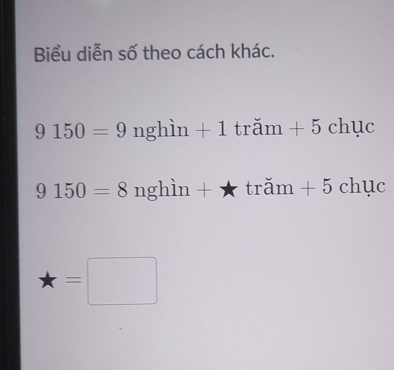 Biểu diễn số theo cách khác.
9150=9 7 r □  ghìn^ +1 tr am +5chuc
nghÌn + 7 O 7 V L. m +5chuc
=□