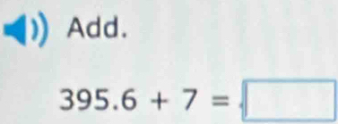 Add.
395.6+7=□