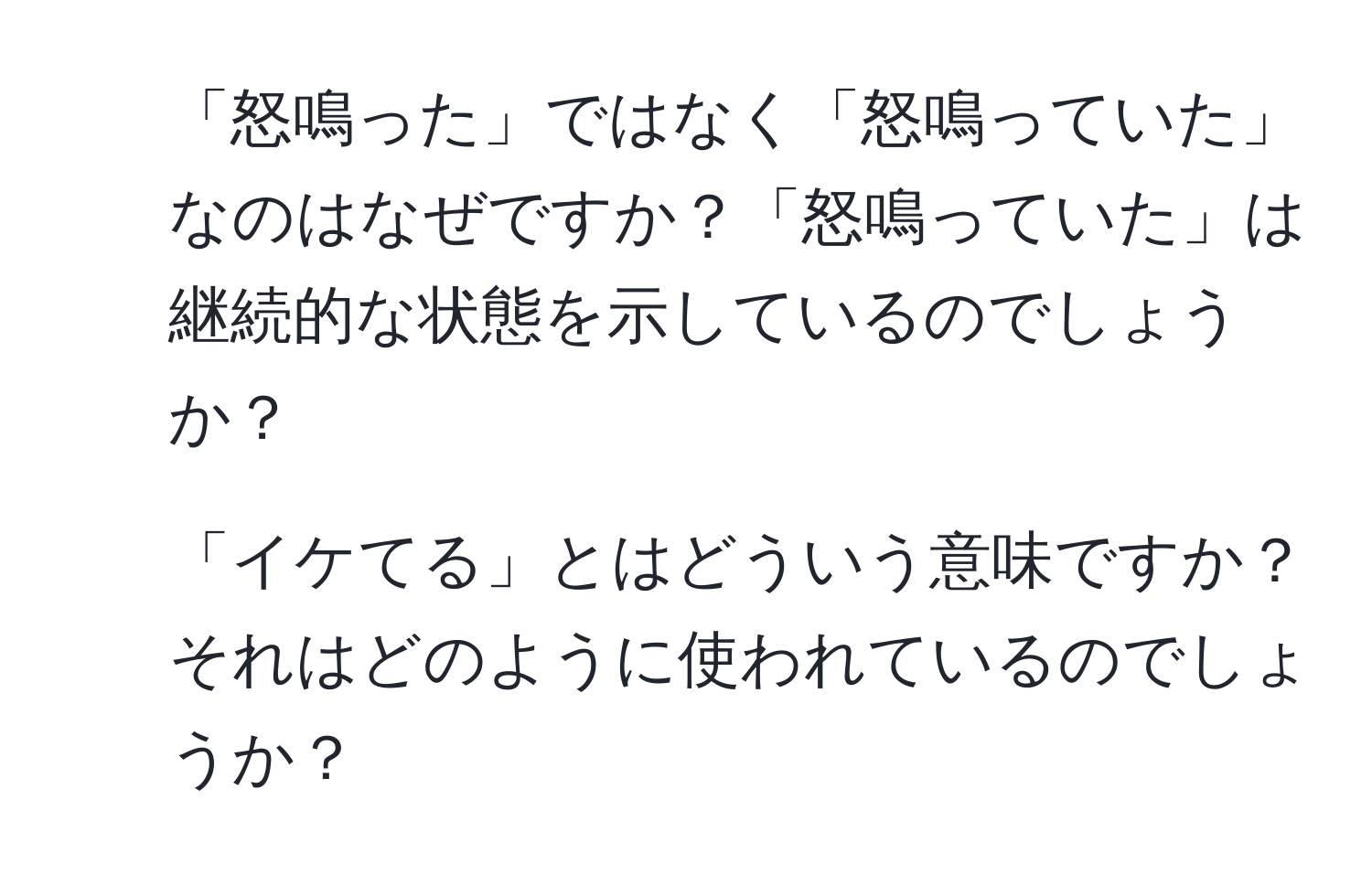 「怒鳴った」ではなく「怒鳴っていた」なのはなぜですか？「怒鳴っていた」は継続的な状態を示しているのでしょうか？

2. 「イケてる」とはどういう意味ですか？それはどのように使われているのでしょうか？