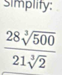 Simplity:
 28sqrt[3](500)/21sqrt[3](2) 