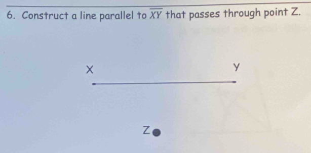 Construct a line parallel to overline XY that passes through point Z.
X
y
_
Z