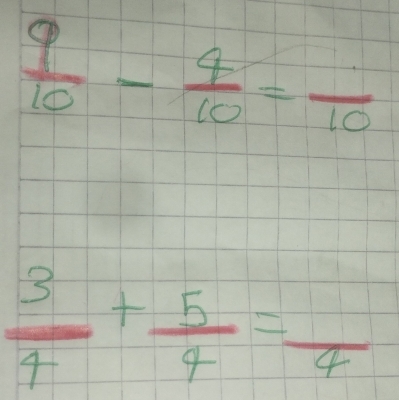  9/10 - 4/10 =frac 10
 3/4 + 5/4 =frac 4