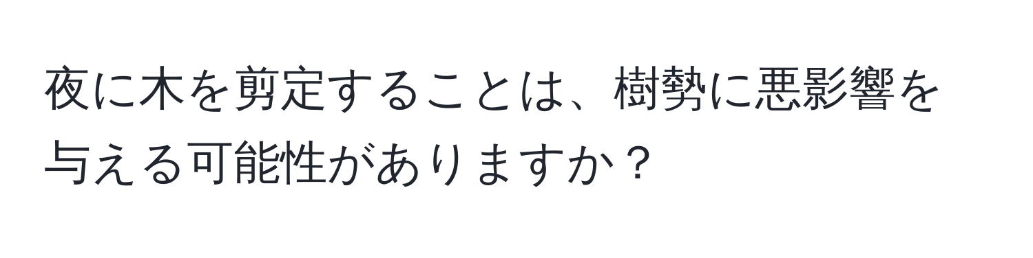 夜に木を剪定することは、樹勢に悪影響を与える可能性がありますか？