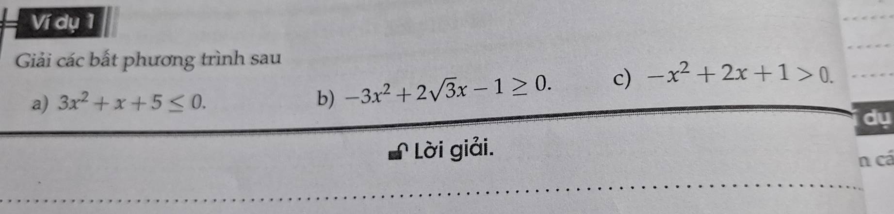 Ví dụ 1
Giải các bất phương trình sau
a) 3x^2+x+5≤ 0. b) -3x^2+2sqrt(3)x-1≥ 0. 
c) -x^2+2x+1>0. 
du
Lời giải.
n cá