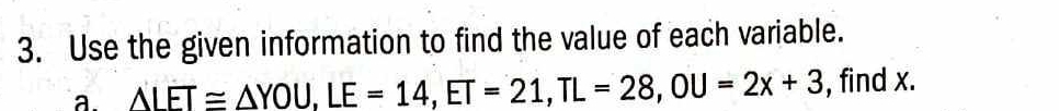 Use the given information to find the value of each variable. 
a. △ LET≌ △ YOU, LE=14, ET=21, TL=28, OU=2x+3 , find x.