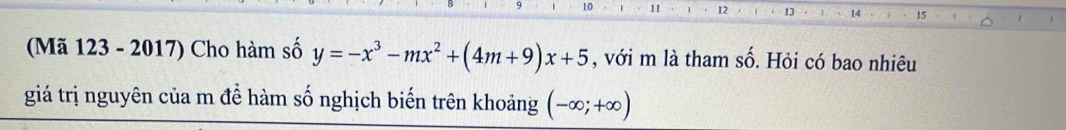 9 10 1 11 1 12 13 14 
(Mã 123 - 2017) Cho hàm số y=-x^3-mx^2+(4m+9)x+5 , với m là tham Shat O. Hỏi có bao nhiêu 
giá trị nguyên của m để hàm số nghịch biến trên khoảng (-∈fty ;+∈fty )