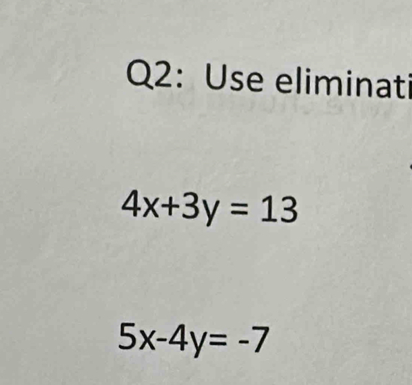 Use eliminati
4x+3y=13
5x-4y=-7