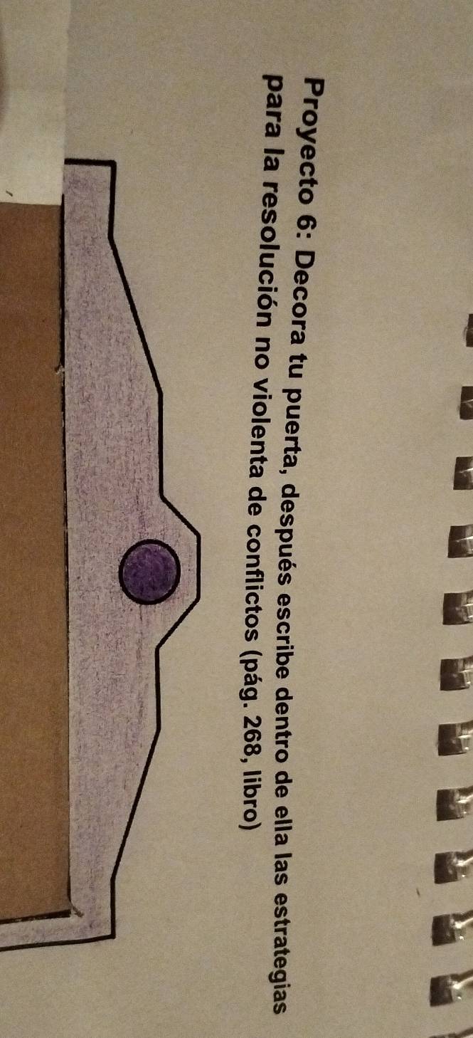 Proyecto 6: Decora tu puerta, después escribe dentro de ella las estrategias 
para la resolución no violenta de conflictos (pág. 268, libro)