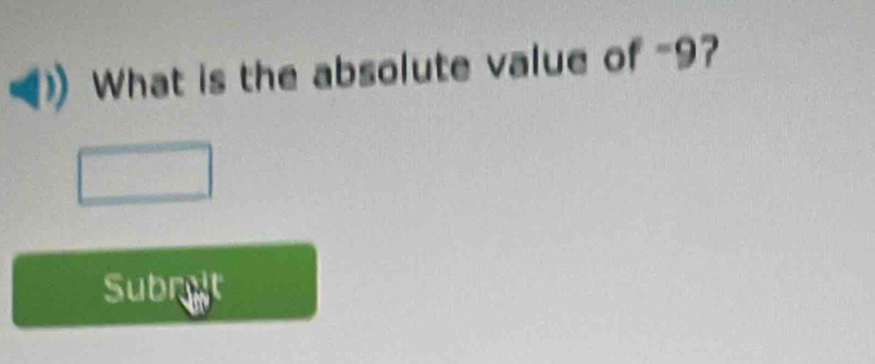 What is the absolute value of -9? 
Subroit