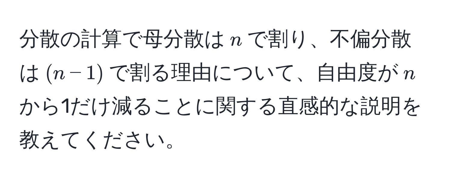 分散の計算で母分散は$n$で割り、不偏分散は$(n-1)$で割る理由について、自由度が$n$から1だけ減ることに関する直感的な説明を教えてください。