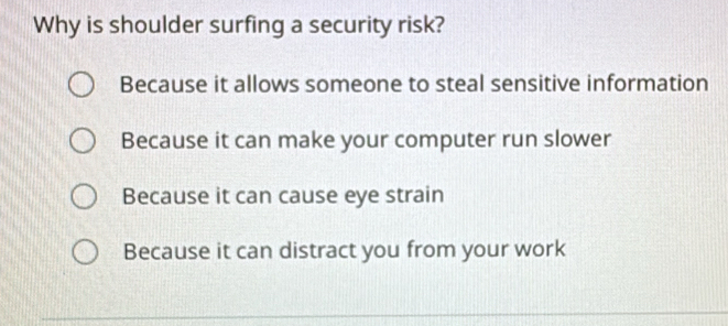 Solved: Why is shoulder surfing a security risk? Because it allows ...