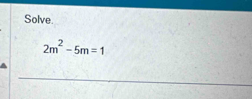 Solve.
2m^2-5m=1