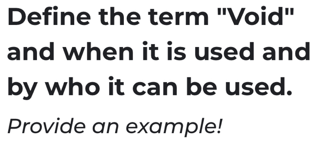 Define the term "Void" 
and when it is used and 
by who it can be used. 
Provide an example!