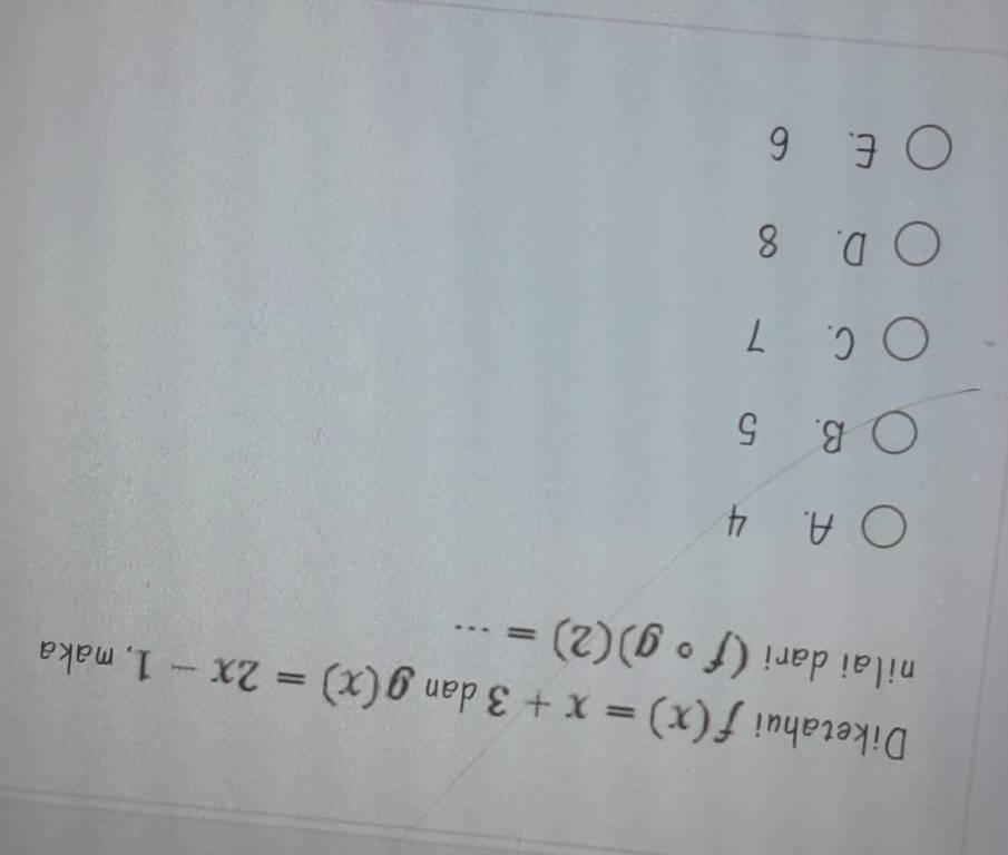 Diketahui f(x)=x+3 dan g(x)=2x-1
nilai dari (fcirc g)(2)=·s _ , maka
A. 4
B. 5
C. 7
D. 8
E. 6