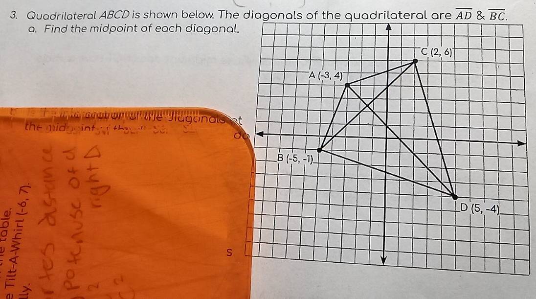 Quadrilateral ABCD is shown below. The diagonals of the quadrilateral are
a. Find the midpoint of each diagonal.
①