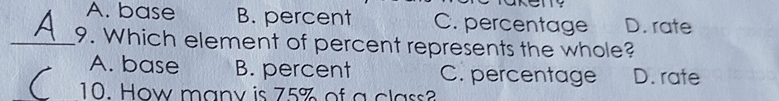 A. base B. percent C. percentage D. rate
_9. Which element of percent represents the whole?
A. base B. percent C. percentage D. rate
10. How many is 75% of a class?