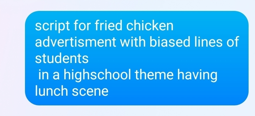 script for fried chicken 
advertisment with biased lines of 
students 
in a highschool theme having 
lunch scene