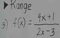 Range 
3 f(x)= (4x+1)/2x-3 