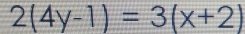 2(4y-1)=3(x+2)