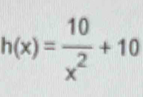 h(x)= 10/x^2 +10