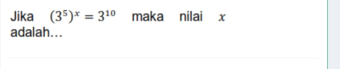 Jika (3^5)^x=3^(10) maka nilai x
adalah...