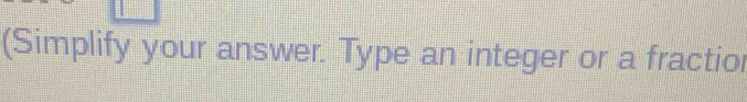 (Simplify your answer. Type an integer or a fractior