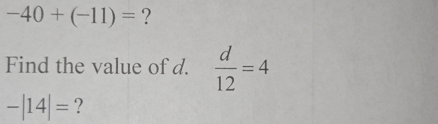 -40+(-11)= ? 
Find the value of d.  d/12 =4
-|14|= ?