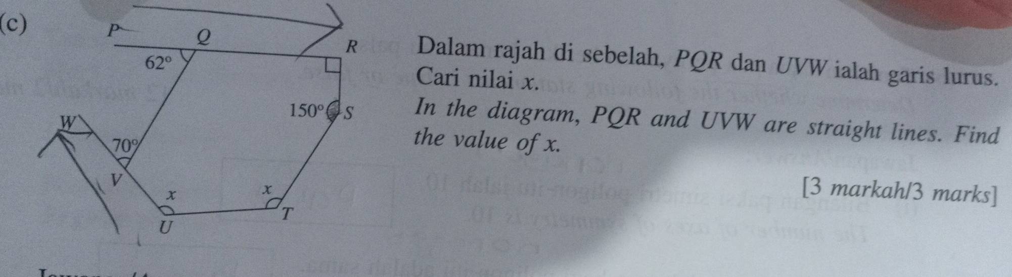 Dalam rajah di sebelah, PQR dan UVW ialah garis lurus.
Cari nilai x.
In the diagram, PQR and UVW are straight lines. Find
the value of x.
[3 markah/3 marks]