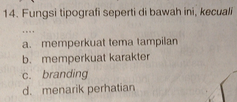 Fungsi tipografi seperti di bawah ini, kecuali
- -
a. memperkuat tema tampilan
b. memperkuat karakter
c. branding
d. menarik perhatian