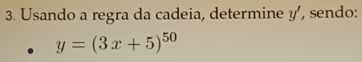 Usando a regra da cadeia, determine y' , sendo:
y=(3x+5)^50