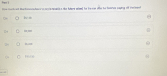 Now much will Matthewson have to pay in tetal (Le. the future value) for the car after he finishes paying off the loan?
85,120
34,000
$6,400
$13,120
var All