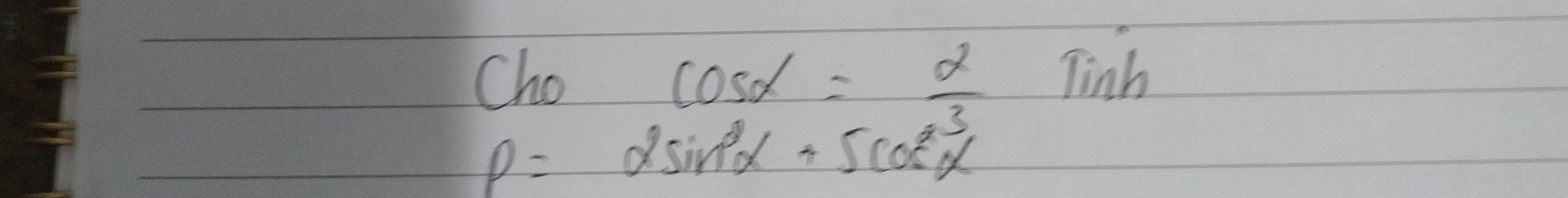 Cho
cos alpha = 2/3 sin h
rho =2sin^2alpha +5cos^3alpha